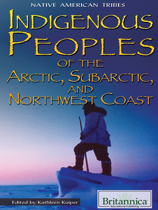 Title details for Indigenous Peoples of the Arctic, Subarctic, and Northwest Coast by Kathleen Kuiper - Available